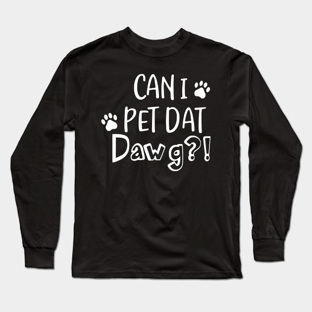 Can I Pet Dat Dawg Shirt Funny Paw Cat T-Shirt Long Sleeve T-Shirt by Krysta Clothing